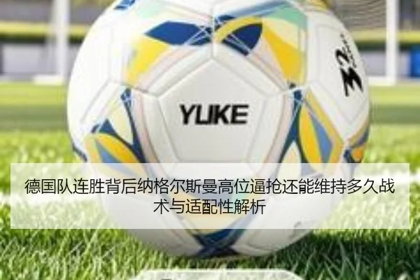 德国队连胜背后纳格尔斯曼高位逼抢还能维持多久战术与适配性解析